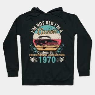 I'm Not Old I'm A Classic Custom Built High Performance Legendary Power 1970 Birthday 52 Years Old Hoodie